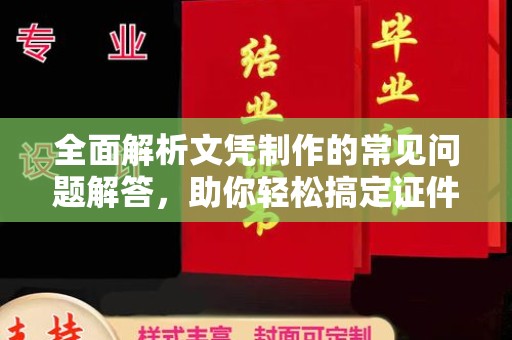 黄圃全面解析文凭制作的常见问题解答，助你轻松搞定证件需求