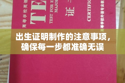 黄圃出生证明制作的注意事项，确保每一步都准确无误