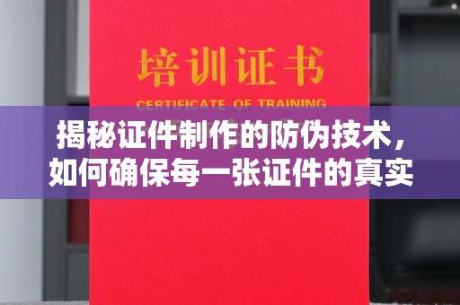 黄圃揭秘证件制作的防伪技术，如何确保每一张证件的真实性