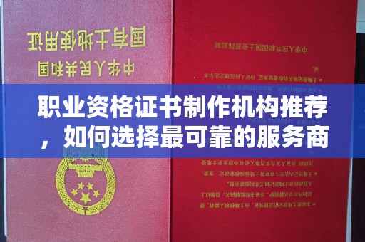 黄圃职业资格证书制作机构推荐，如何选择最可靠的服务商