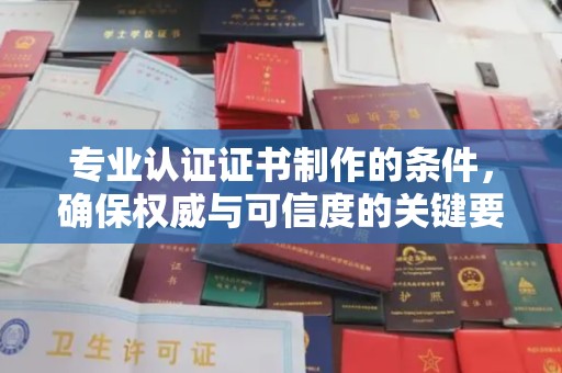 黄圃专业认证证书制作的条件，确保权威与可信度的关键要素